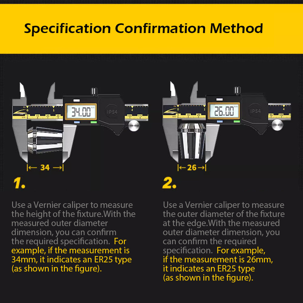 Use a Vernier caliper to measure the height of the fixture. With the measured outer diameter dimension, you can confirm the required specification.  For example, if the measurement is 34mm, it indicates an ER25 type (as shown in the figure).